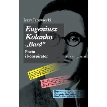 Literární biografie Eugeniusz Kolanko „BARD”. Poeta i Konspirator - Jarowiecki Jerzy