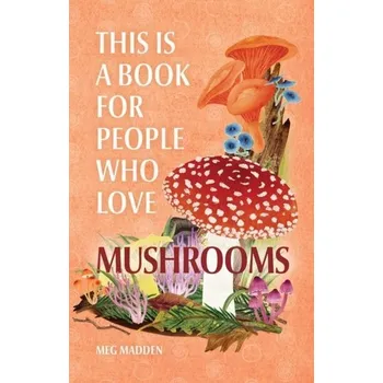 Příroda This Is a Book for People Who Love Mushrooms - Madden, Meg