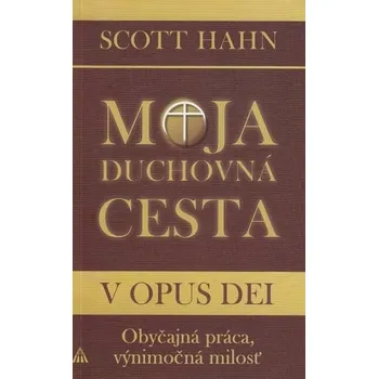 Kniha Moja duchovná cesta v Opus Dei (2.vyd.) - Scott Hahn