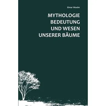 Příroda Mythologie, Bedeutung und Wesen unserer Bäume - Woelm, Elmar