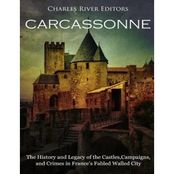 Učebnice Carcassonne: The History and Legacy of the Castles, Campaigns, and Crimes in France's Fabled Walled City (Charles River Editors)(Brožovaná)