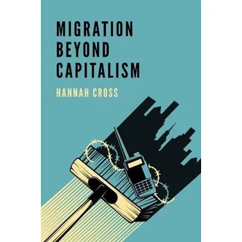 Migration Beyond Capitalism - Cross, Hannah [EN] (2020, Brožovaná, Polity Press)