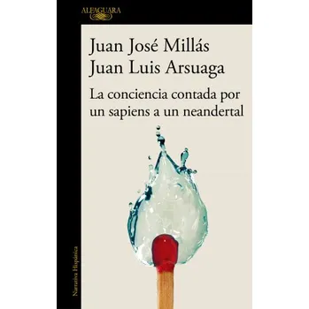 LA CONCIENCIA CONTADA POR UN SAPIENS A UN NEANDERTAL (MILLAS,JUAN JOSE,ARSUAGA,JUAN LUIS)(Kniha)