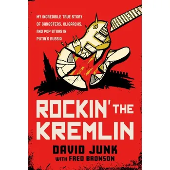 Umění Rockin' the Kremlin: My Twisted Tale of Gangsters, Oligarchs, and Pop Stars in Russia – Fred Bronson (EN)