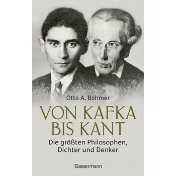 Von Kafka bis Kant. Die größten Philosophen, Dichter und Denker - Böhmer, Otto A.
