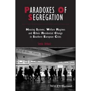 Paradoxes of Segregation - Housing Systems, Welfare Regimes and Ethnic Residential Change in Southern European Cities (Sonia Arbaci)(Brožovaná)