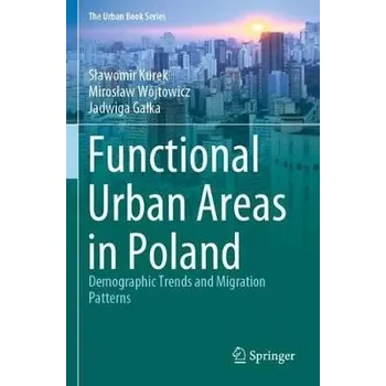 Functional Urban Areas in Poland - Kurek, Slawomir a Wojtowicz, Miroslaw a Galka, Jadwiga