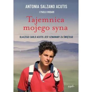 Literární biografie Tajemnica mojego syna. Dlaczego Carlo Acutis jest uznawany za świętego - Antonia Salzano Acutis, Paolo Rodari, Anna Gogolin