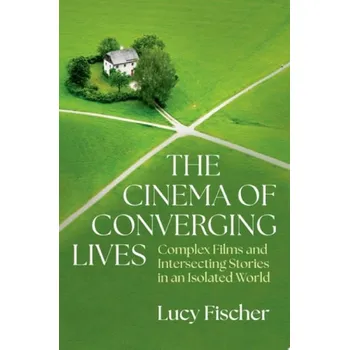 Cizí jazyk Cinema of Converging Lives - Fischer, Lucy (Distinguished Professor, Emerita, Film and Media Studies, Distinguished Professor, Emerita, Film and Media Studies, University of Pittsburgh)