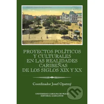 Kniha Proyectos políticos y culturales en las realidades caribeňas de los siglos XIX y XX - Josef Opatrný Karolinum