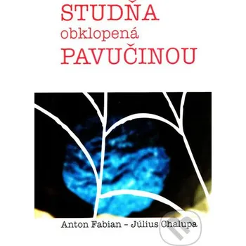 Studňa obklopená pavučinou - Anton Fabian, Július Chalupa Vydavateľstvo Michala Vaška