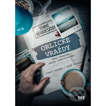 Kniha Orlické vraždy: Akce Přehrada očima vyšetřovatele - Aleš Pivoda, Josef Doucha XYZ