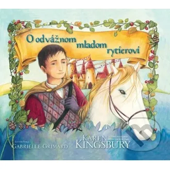 Pohádka O odvážnom mladom rytierovi - Karen Kingsbury, Gabrielle Grimard (ilustrátor) Christian Project Support