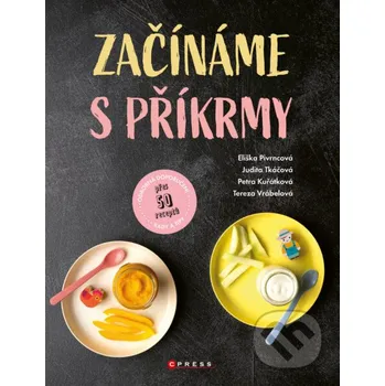 Kniha Začínáme s příkrmy - Judita Tkáčová, Eliška Pivrncová, Petra Kuřátková, Tereza Vrábelová CPRESS