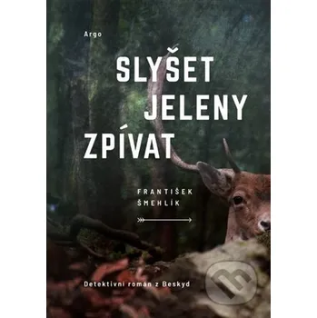 Kniha Slyšet jeleny zpívat - František Šmehlík Argo