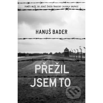 Literární biografie Přežil jsem to - Hanuš Bader XYZ