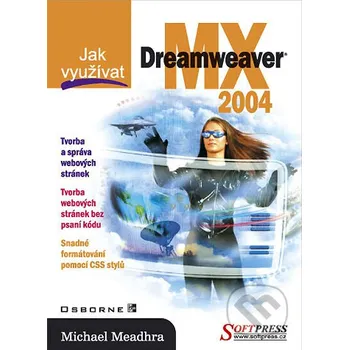 Jak využívat Dreamweaver MX 2004 - Michael Meadhra SoftPress
