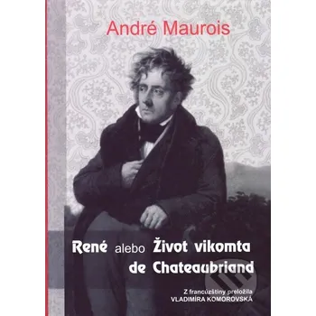 Literární biografie René alebo Život vikomta de Chateaubriand - André Maurois Vydavateľstvo Spolku slovenských spisovateľov
