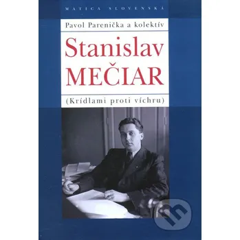 Literární biografie Stanislav Mečiar: Krídlami proti víchru - Pavol Parenička a koletív Matica slovenská
