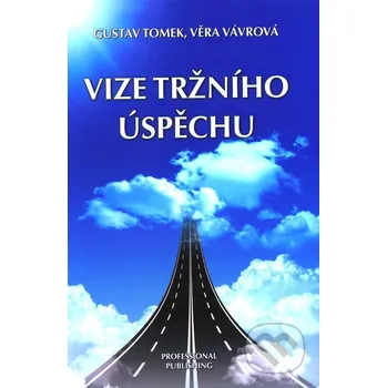 Vize tržního úspěchu - Gustav Tomek, Věra Vávrová Professional Publishing