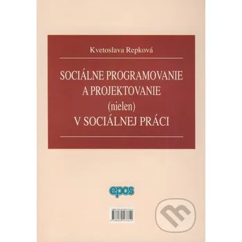 Sociálne programovanie a projektovanie (nielen) v sociálnej oblasti - Kvetoslava Repková Epos