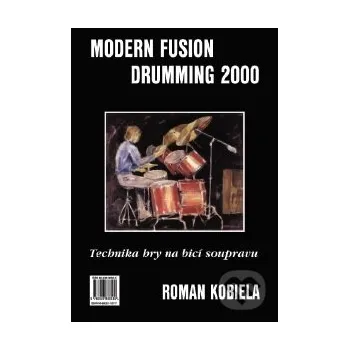Umění Modern Fusion Drumming 2000 - Technika hry na bicí soupravu I. - Roman Kobiela Roman Kobiela