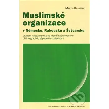 Muslimské organizace v Německu, Rakousku a Švýcarsku - Martin Klapetek Centrum pro studium demokracie a kultury