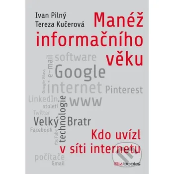 Manéž informačního věku - Ivan Pilný, Tereza Kučerová BIZBOOKS