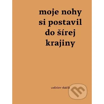 Moje nohy si postavil do šírej krajiny - Ladislav Tkáčik Minor