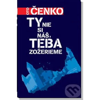 Ty nie si náš, teba zožerieme - Oto Čenko Slovart
