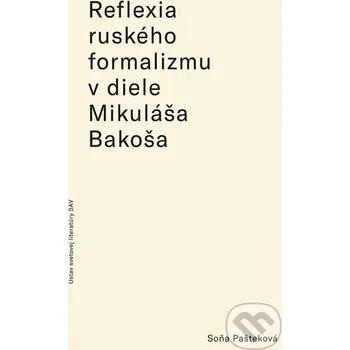 Kniha Reflexia ruského formalizmu v slovenských prekladoch a literárnovedných prácach Mikuláša Bakoša - Soňa Pašteková VEDA