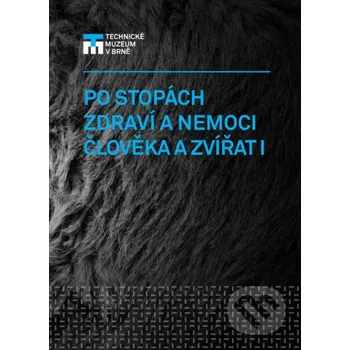 Encyklopedie Po stopách zdraví a nemoci člověka a zvířat I. - Radek Slabotínský Technické muzeum v Brně
