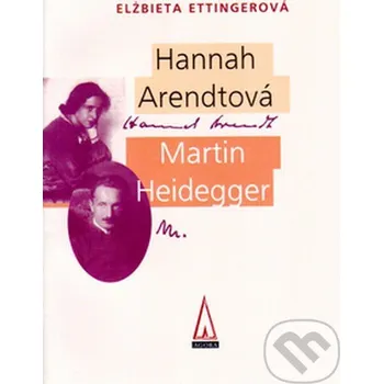 Literární biografie Hannah Arendtová - Martin Heidegger - Elžbieta Ettingerová Agora