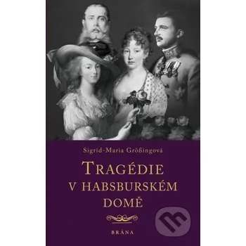 Literární biografie Tragédie v habsburském domě - Sigrid-Maria Grössingová Brána