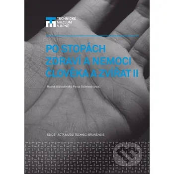 Encyklopedie Po stopách zdraví a nemoci člověka a zvířat II. - Radek Slabotínský, Pavla Stöhrová Technické muzeum v Brně