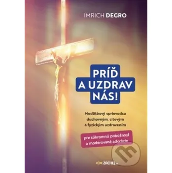 Príď a uzdrav nás! - Imrich Degro Zachej