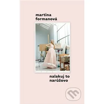 Literární biografie Nalakuj to narůžovo - Martina Formanová Prostor