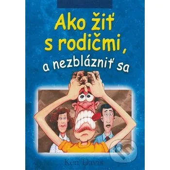 Ako žiť s rodičmi, a nezblázniť sa - Ken Davis Creativpress