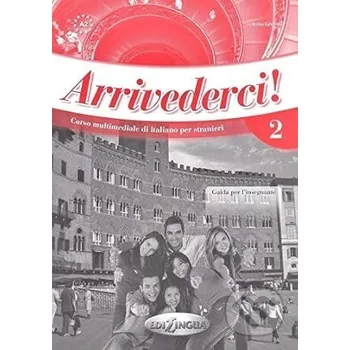 Italský jazyk Arrivederci! 2 - Guida Per L'Insegnante - Cinzia Faraci Edilingua