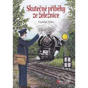 Kniha Skutečné příběhy ze železnice - František Tylšar, Bohuslav Fultner (ilustrátor) CPRESS