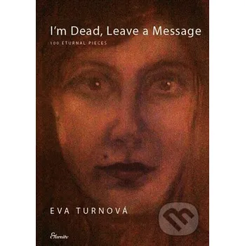 I'm Dead, Leave a Message - Eva Turnová Eturnity