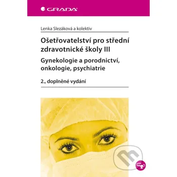 Kniha Ošetřovatelství pro střední zdravotnické školy III - gynekologie a porodnictví, onkologie, psychiatrie - Lenka Slezáková a kolektív Grada