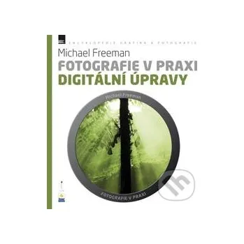 Umění Fotografie v praxi: Digitální úpravy - Michael Freeman Zoner Press