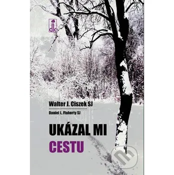Ukázal mi cestu - Walter J. Ciszek, Daniel L. Flaherty Dobrá kniha