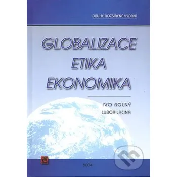 Globalizace, etika, ekonomika - Ivo Rolný, Lubor Lacina Jan Piszkiewicz