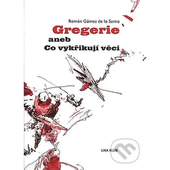 Literární biografie Gregerie aneb Co vykřikují věci - Ramón Gómez de la Serna LIKA KLUB