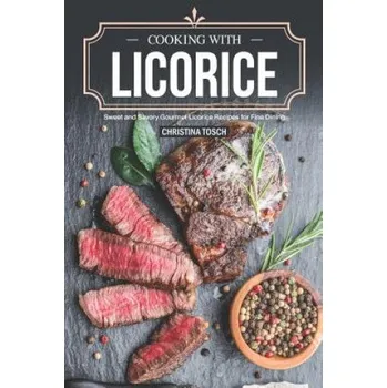 Cooking with Licorice: Sweet and Savory Gourmet Licorice Recipes for Fine Dining (Christina Tosch)(Brožovaná)