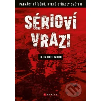Kniha Sérioví vrazi: Patnáct příběhů, které otřásly světem - Jack Rosewood CPRESS