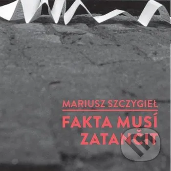 Kniha Fakta musí zatančit - Mariusz Szczygiel Dokořán