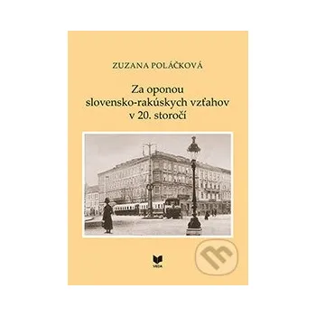 Za oponou slovensko-rakúskych vzťahov v 20. storočí - Zuzana Poláčková VEDA